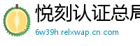 悦刻认证总局